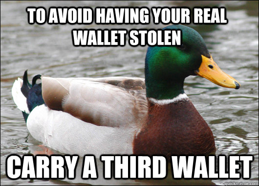 TO AVOID HAVING YOUR REAL WALLET STOLEN CARRY A THIRD WALLET  Actual Advice Mallard