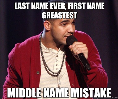 Last name Ever, first name Greastest Middle name Mistake  Drake