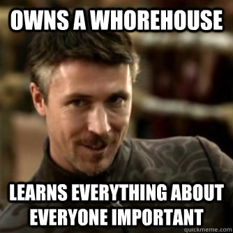 Owns a whorehouse Learns everything about everyone important  Littlefinger Logic