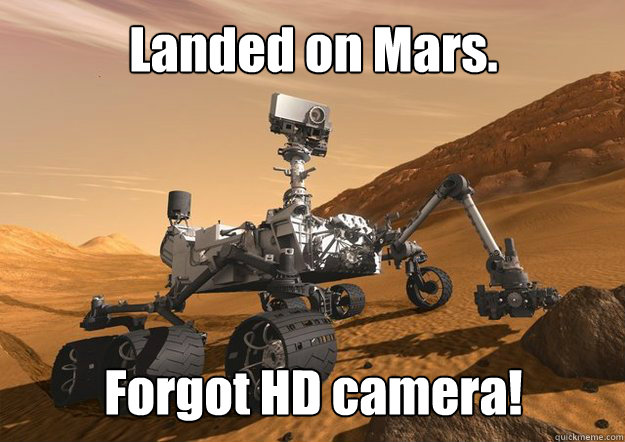 Landed on Mars.




Forgot HD camera! - Landed on Mars.




Forgot HD camera!  Bad Luck Curiosity Rover