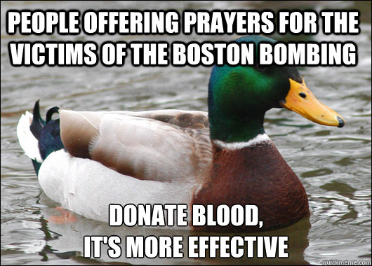 people offering prayers for the victims of the boston bombing donate blood, 
It's more effective  Actual Advice Mallard