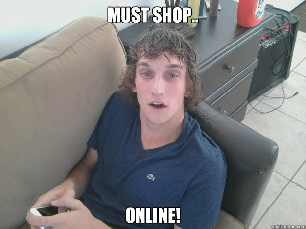 Must shop.. ONLINE!  Drug Addict Roomate