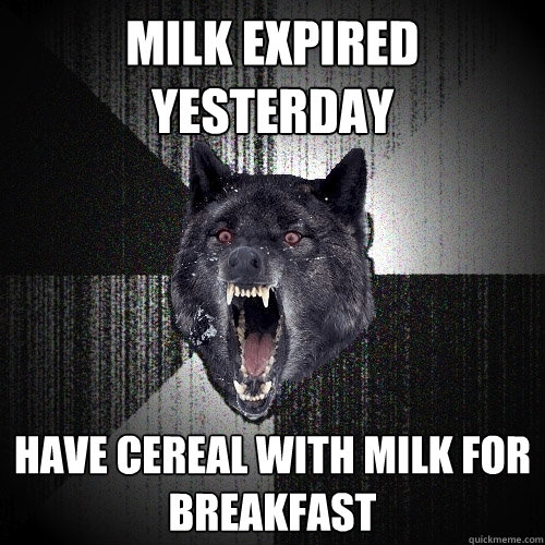milk expired yesterday have cereal with milk for breakfast  Insanity Wolf