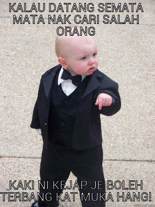 KALAU DATANG SEMATA MATA NAK CARI SALAH ORANG KAKI NI KEJAP JE BOLEH TERBANG KAT MUKA HANG! Baby Godfather