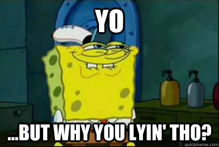 Yo ...But why you lyin' Tho?  Funny Spongebob