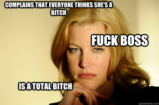 Complains that everyone thinks she's a bitch fuck boss  is a total bitch - Complains that everyone thinks she's a bitch fuck boss  is a total bitch  Skyler White