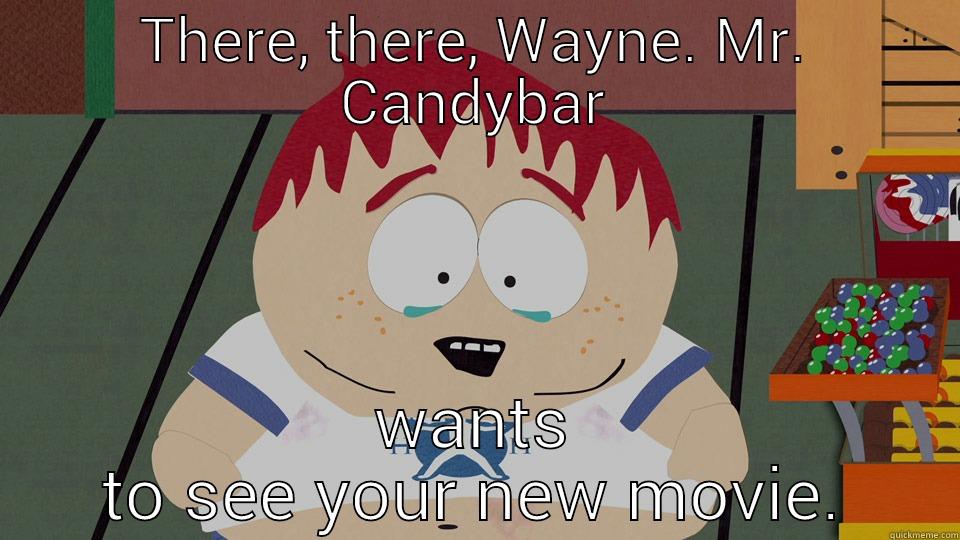 THERE, THERE, WAYNE. MR. CANDYBAR WANTS TO SEE YOUR NEW MOVIE. Misc