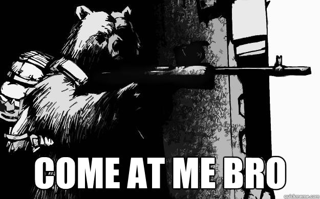  come at me bro -  come at me bro  Intimidating bear