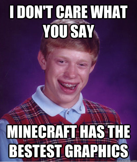 I Don't care what you say Minecraft has the bestest graphics  Bad Luck Brian