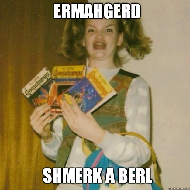 ERMAHGERD Shmerk a Berl  Ermahgerd Girl