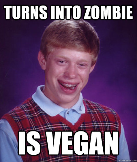 turns into zombie is vegan  Bad Luck Brian