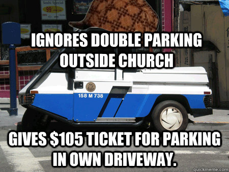 Ignores double parking outside church Gives $105 ticket for parking in own driveway. - Ignores double parking outside church Gives $105 ticket for parking in own driveway.  Scumbag SFMTA