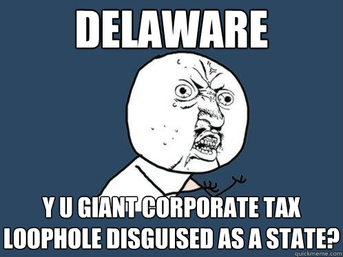 delaware y u giant corporate tax loophole disguised as a state?  Y U No