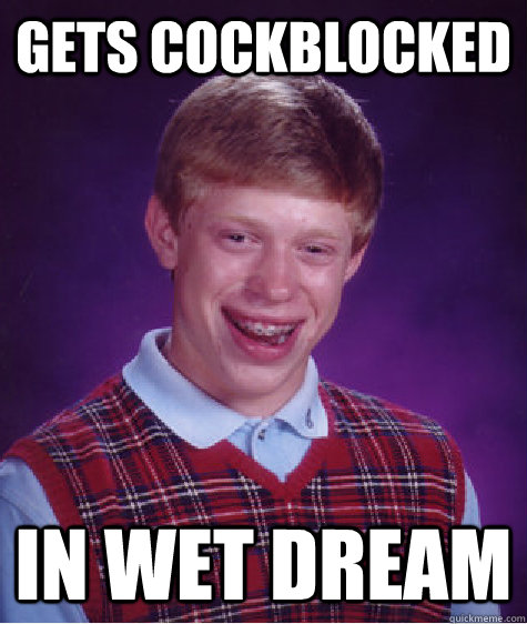 Gets cockblocked in wet dream  Bad Luck Brian