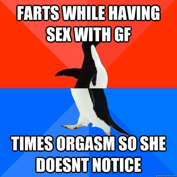 Farts while having sex with gf Times orgasm so she doesnt notice  Socially Awesome Awkward Penguin