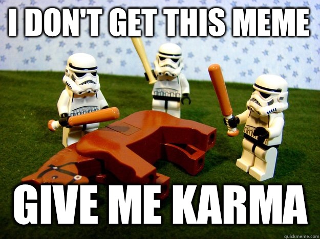 I don't get this meme Give me karma  Beating Dead Horse Stormtroopers