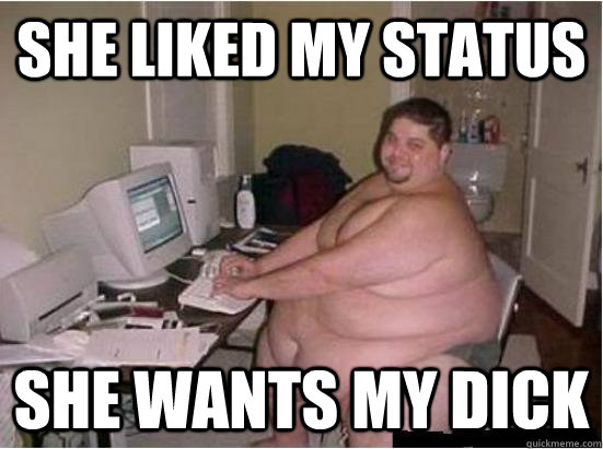 She liked my status She wants my dick  