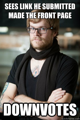 sees link he submitted made the front page downvotes  Hipster Barista