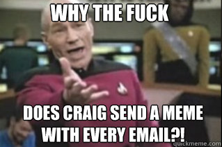 Why THE FUCK Does craig send a meme with every email?!  star trek
