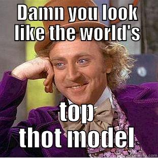 DAMN YOU LOOK LIKE THE WORLD'S TOP THOT MODEL Condescending Wonka