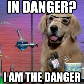 in danger? I am the danger - in danger? I am the danger  I Have No Idea Scientist Dog