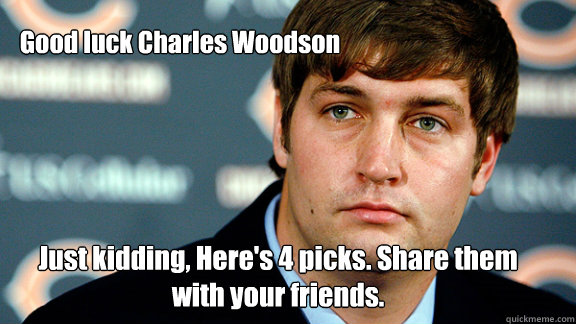 Good luck Charles Woodson Just kidding, Here's 4 picks. Share them with your friends. - Good luck Charles Woodson Just kidding, Here's 4 picks. Share them with your friends.  Jay Cutler