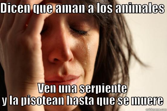 DICEN QUE AMAN A LOS ANIMALES  VEN UNA SERPIENTE Y LA PISOTEAN HASTA QUE SE MUERE First World Problems