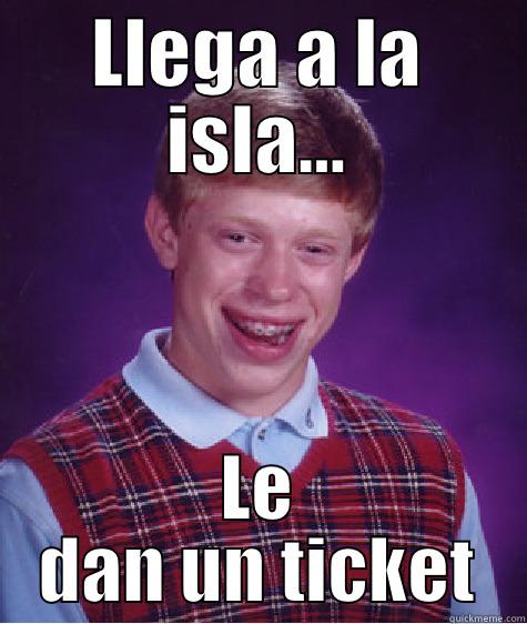 LLEGA A LA ISLA... LE DAN UN TICKET Bad Luck Brian