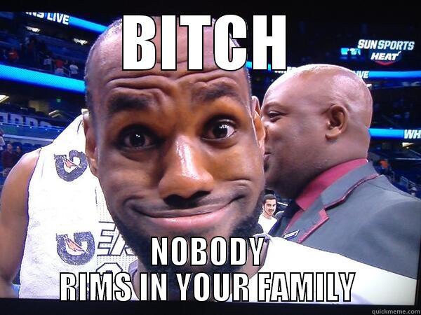 BITCH NOBODY RIMS IN YOUR FAMILY Misc