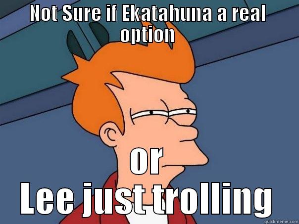 NOT SURE IF EKATAHUNA A REAL OPTION OR LEE JUST TROLLING Futurama Fry