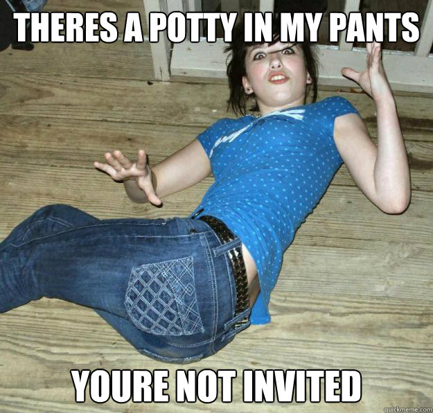 theres a potty in my pants youre not invited - theres a potty in my pants youre not invited  Pee Pants Girl