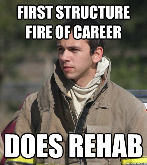 first structure fire of career does rehab  Early 20s firefighter