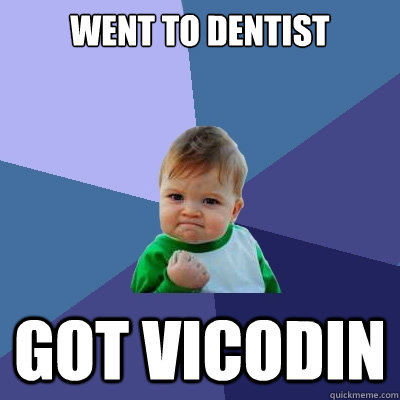 went to dentist got vicodin  Success Kid