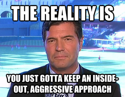 THE REALITY IS YOU JUST GOTTA KEEP AN INSIDE-OUT, AGGRESSIVE APPROACH  