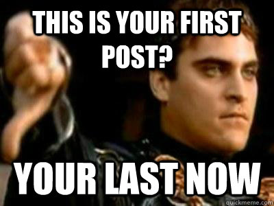 This is your first post? your last now  Downvoting Roman