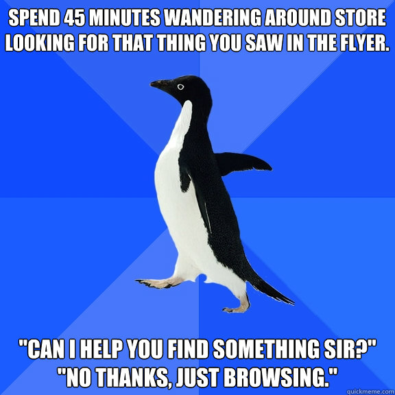 Spend 45 minutes wandering around store looking for that thing you saw in the flyer. 