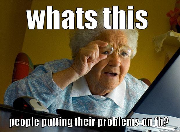 WHATS THIS PEOPLE PUTTING THEIR PROBLEMS ON FB? Grandma finds the Internet