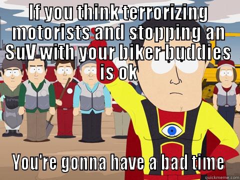 IF YOU THINK TERRORIZING MOTORISTS AND STOPPING AN SUV WITH YOUR BIKER BUDDIES IS OK YOU'RE GONNA HAVE A BAD TIME Captain Hindsight