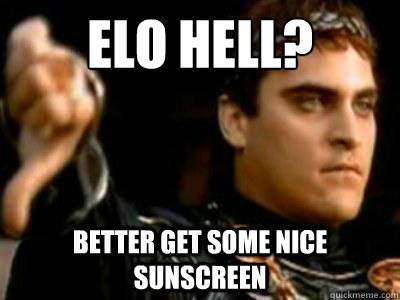 ELO HELL? Better get some nice sunscreen  Downvoting Roman