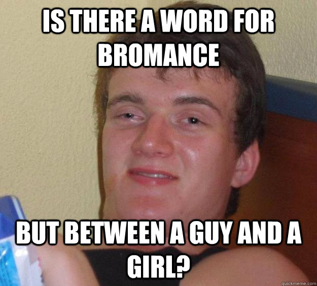 Is there a word for bromance But between a guy and a girl? - Is there a word for bromance But between a guy and a girl?  10 Guy
