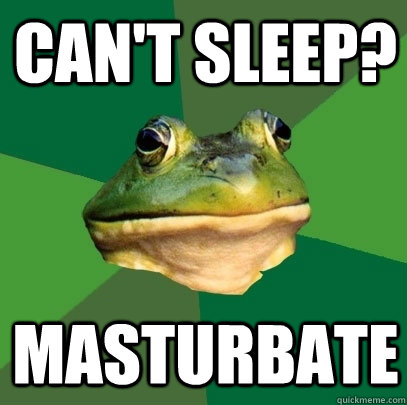 Can't Sleep? Masturbate  Foul Bachelor Frog