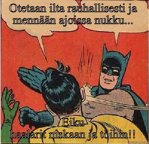 OTETAAN ILTA RAUHALLISESTI JA MENNÄÄN AJOISSA NUKKU... EIKU HAALARIT NISKAAN JA TÖIHIN!! Batman Slapping Robin