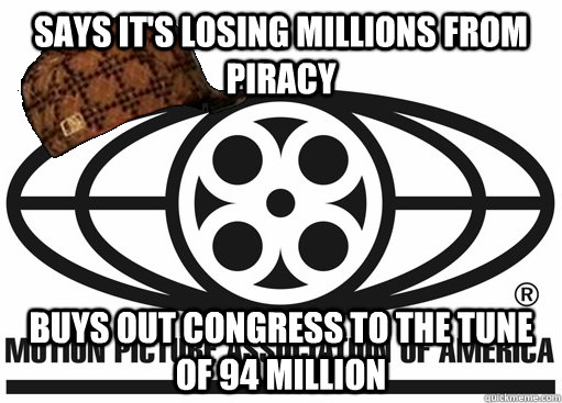 SAYS IT'S LOSING MILLIONS FROM PIRACY BUYS OUT CONGRESS TO THE TUNE OF 94 MILLION - SAYS IT'S LOSING MILLIONS FROM PIRACY BUYS OUT CONGRESS TO THE TUNE OF 94 MILLION  Scumbag MPAA