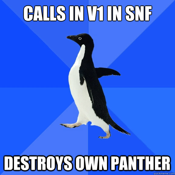 calls in V1 in snf  destroys own panther - calls in V1 in snf  destroys own panther  Socially Awkward Penguin