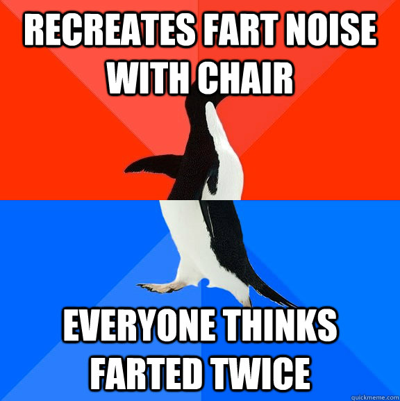 Recreates fart noise with chair Everyone thinks farted twice  Socially Awesome Awkward Penguin