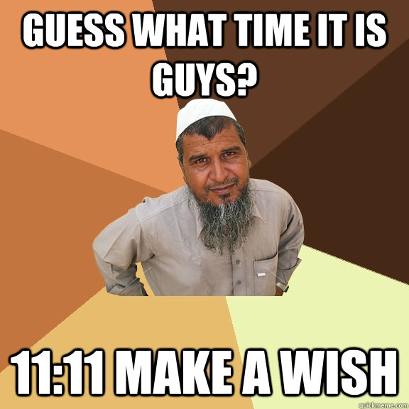 Guess what time it is guys? 11:11 make a wish  Ordinary Muslim Man