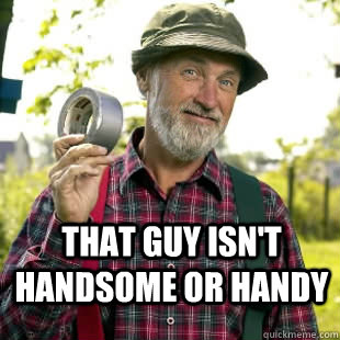 That guy isn't handsome or handy - That guy isn't handsome or handy  Red Green