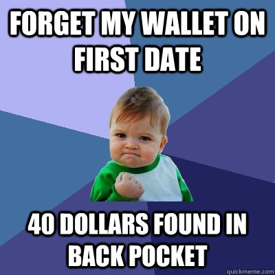 forget my wallet on first date 40 dollars found in back pocket  Success Kid
