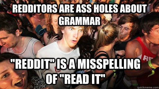 Redditors are ass holes about grammar  