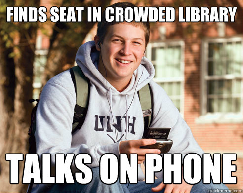 finds seat in crowded library talks on phone  College Freshman